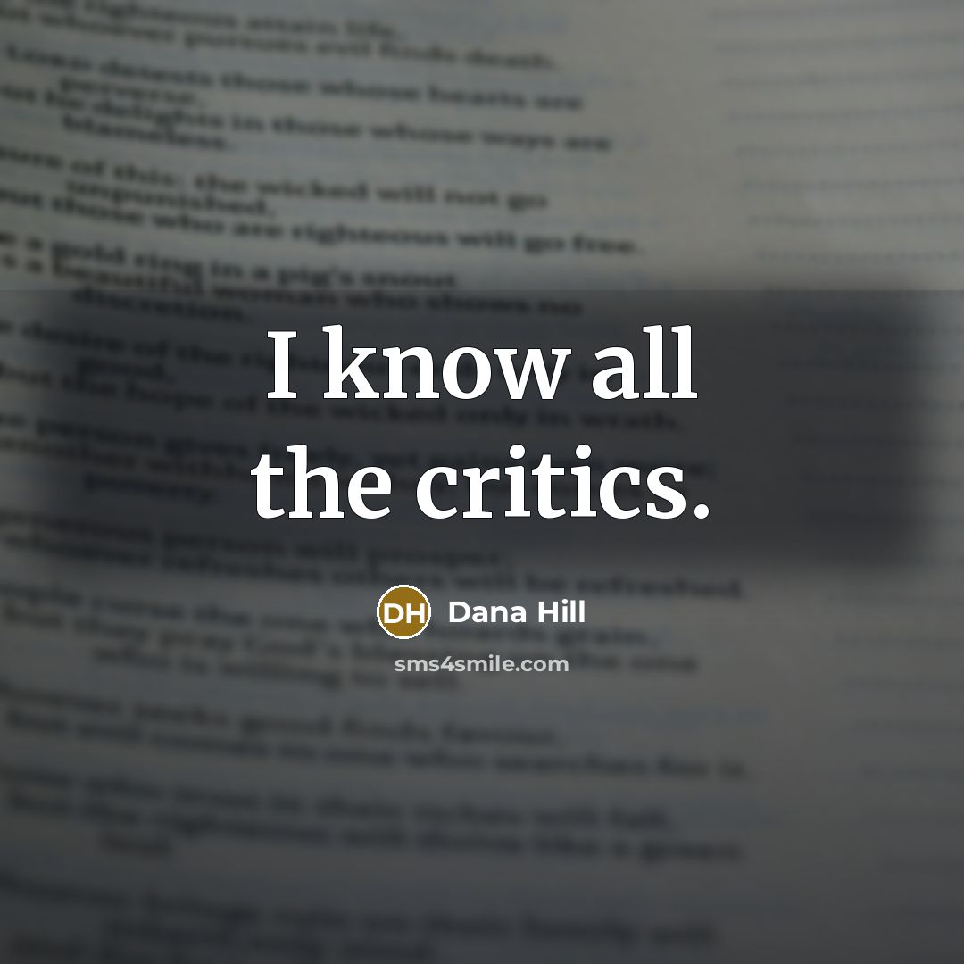 “I know all the critics.…” quote by Dana Hill
