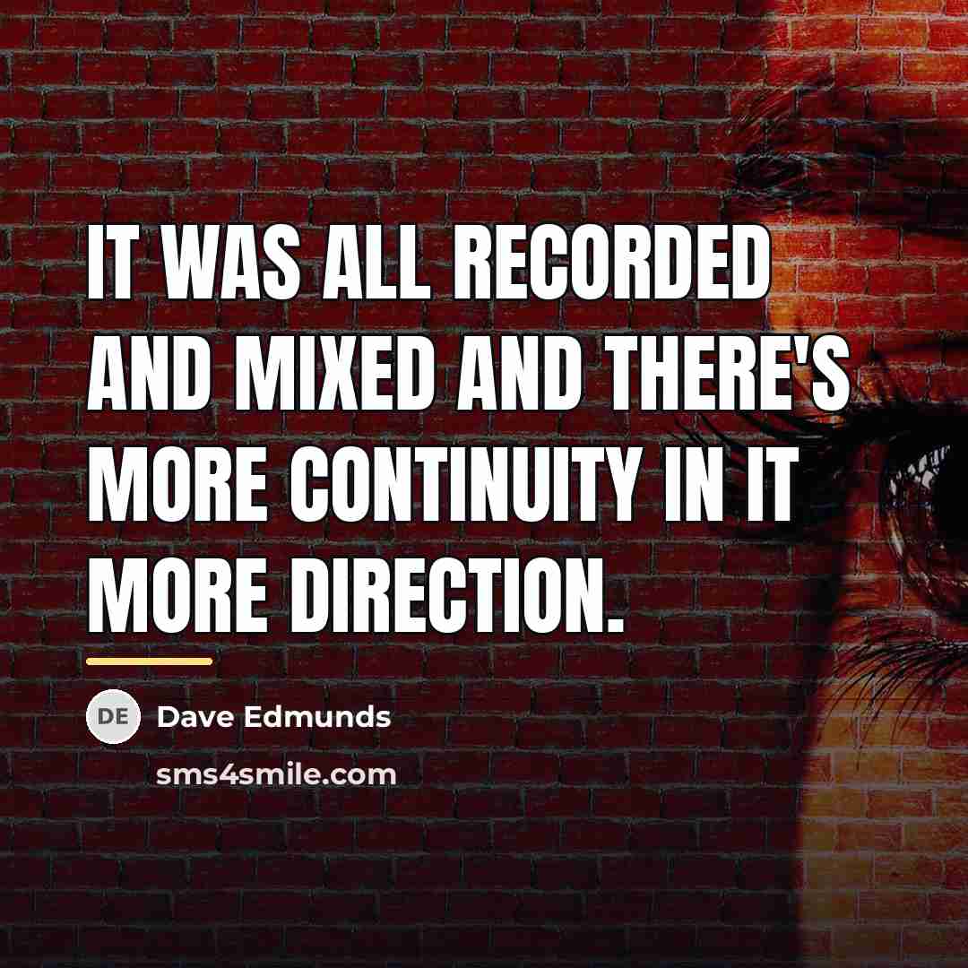 “It was all recorded and mixed and there's more continuity…” quote by Dave Edmunds