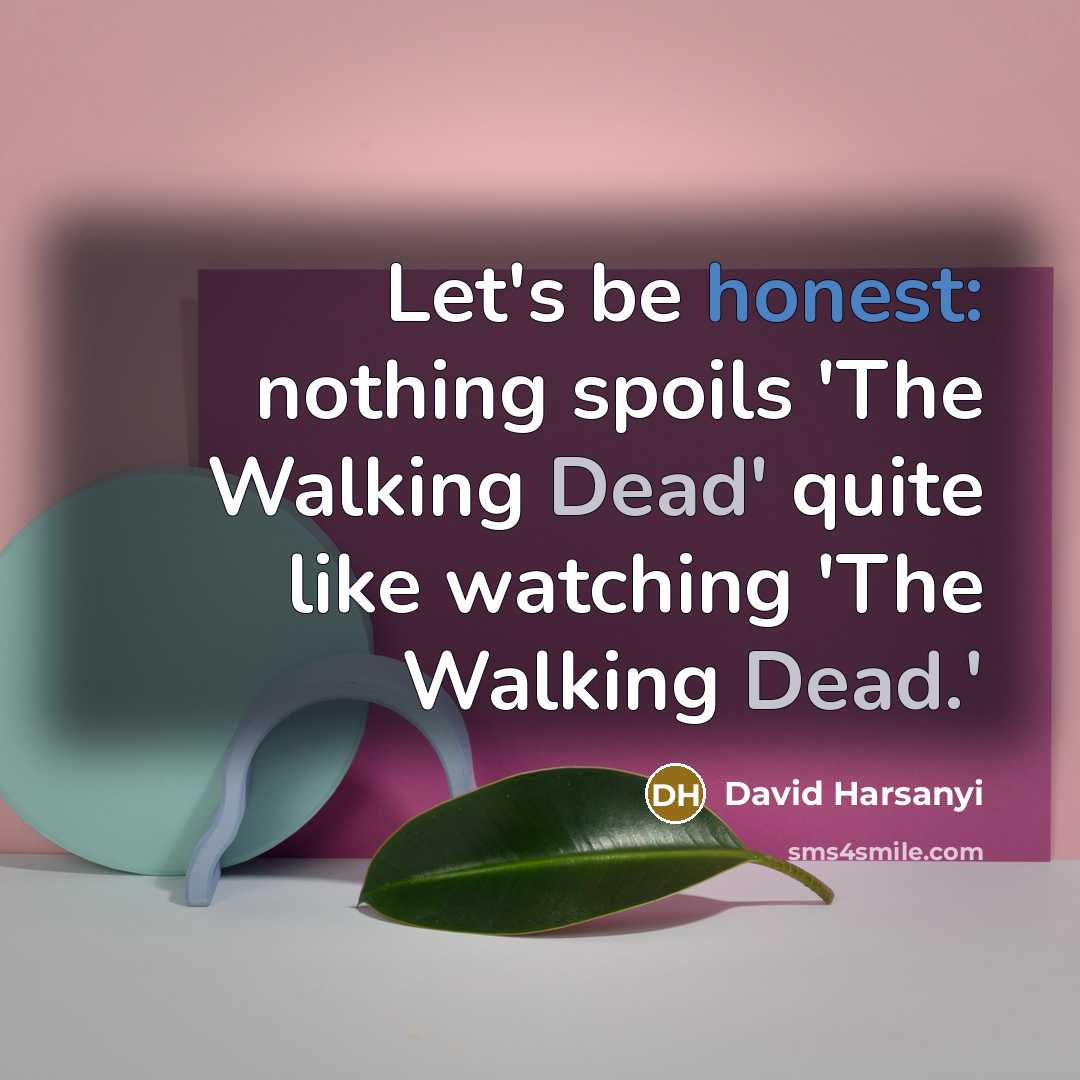 “Let's be honest: nothing spoils 'The Walking Dead' quite like…” quote by David Harsanyi
