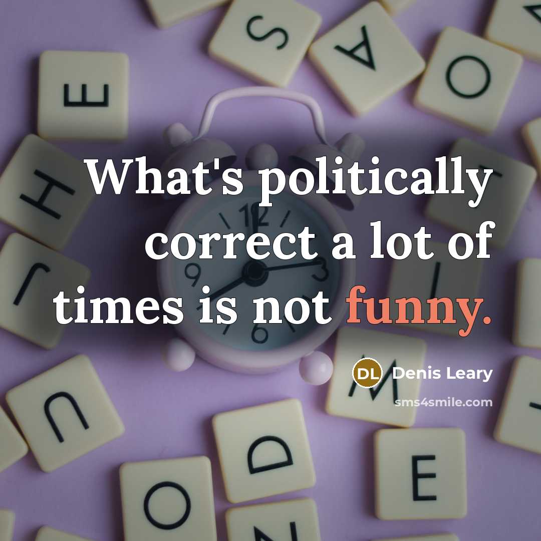 “What's politically correct a lot of times is not funny.…” quote by Denis Leary
