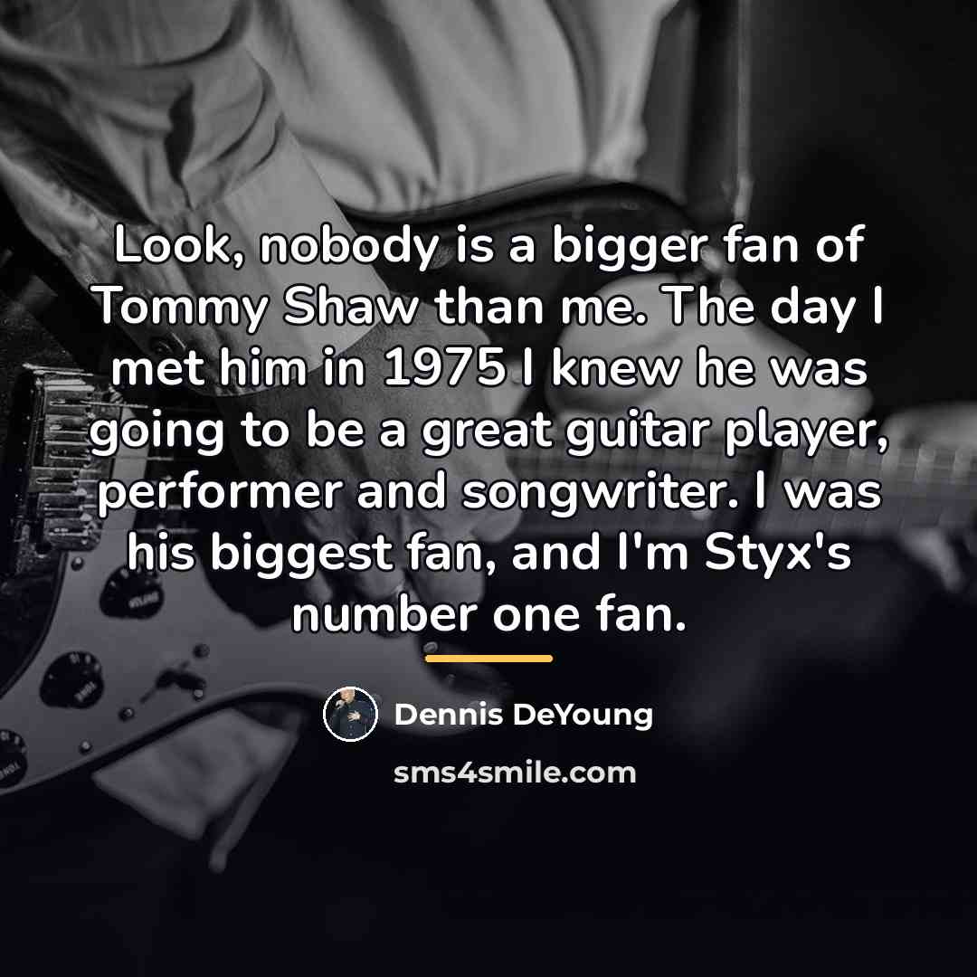 “Look, nobody is a bigger fan of Tommy Shaw than…” quote by Dennis DeYoung