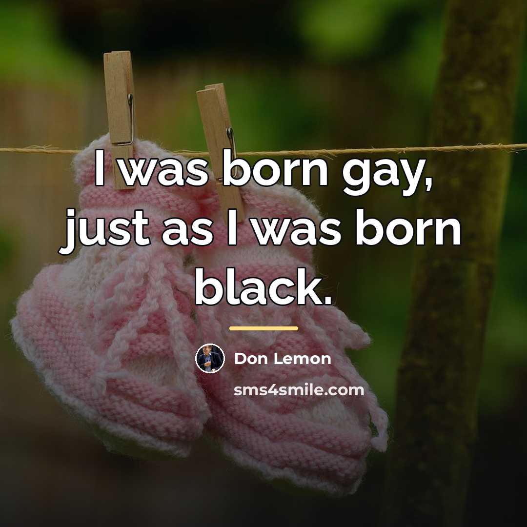 “I was born gay, just as I was born black.…” quote by Don Lemon