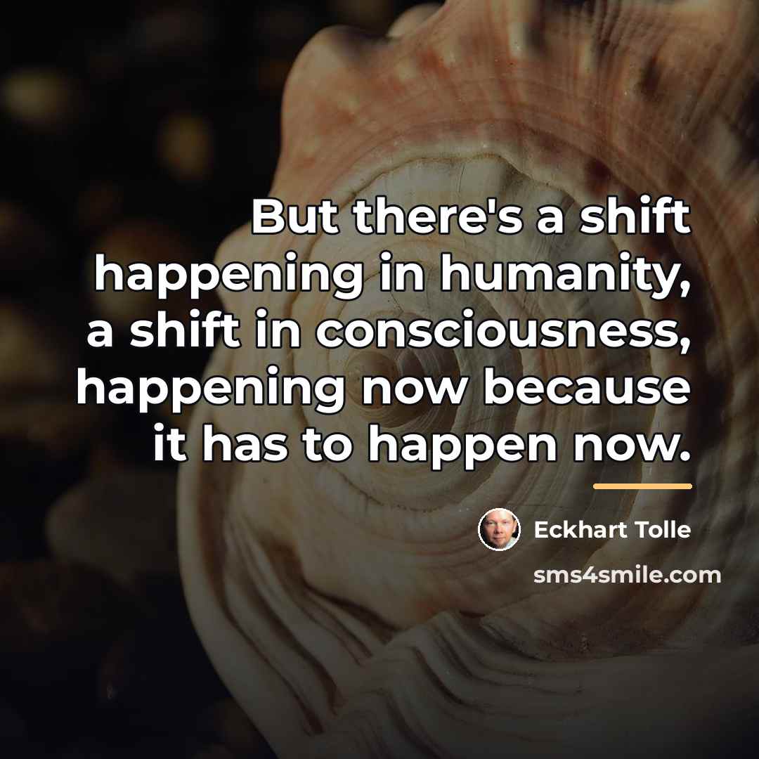 “But there's a shift happening in humanity, a shift in…” quote by Eckhart Tolle