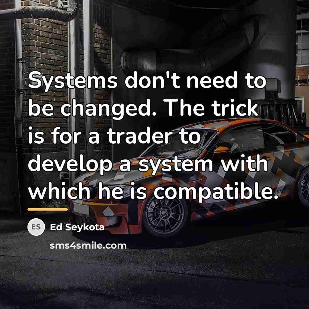 “Systems don't need to be changed. The trick is for…” quote by Ed Seykota
