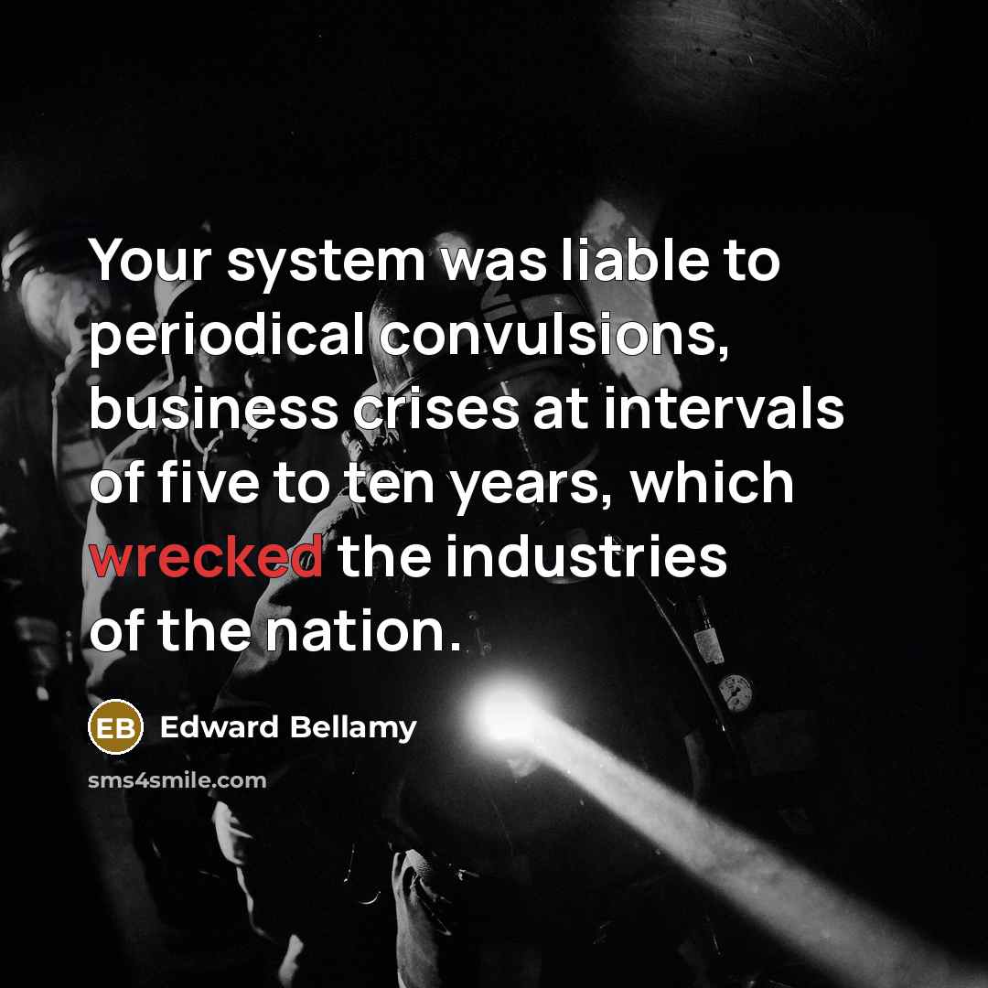 “Your system was liable to periodical convulsions, business crises at…” quote by Edward Bellamy