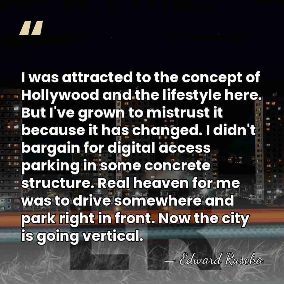 I was attracted to the concept of Hollywood and the lifestyle here.&hellip; - Edward Ruscha