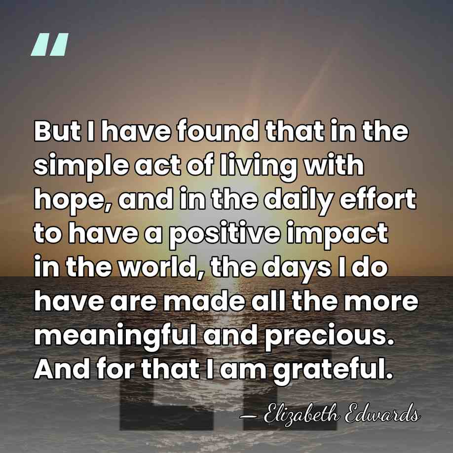 But I have found that in the simple act of living with&hellip; - Elizabeth Edwards