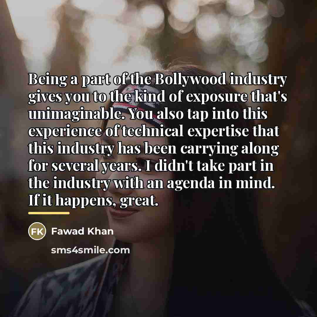 “Being a part of the Bollywood industry gives you to…” quote by Fawad Khan