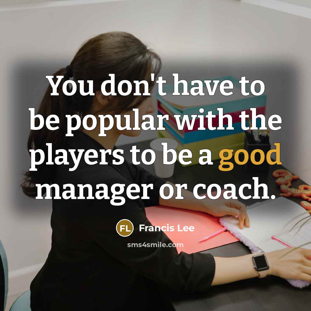 “You don't have to be popular with the players to…” quote by Francis Lee