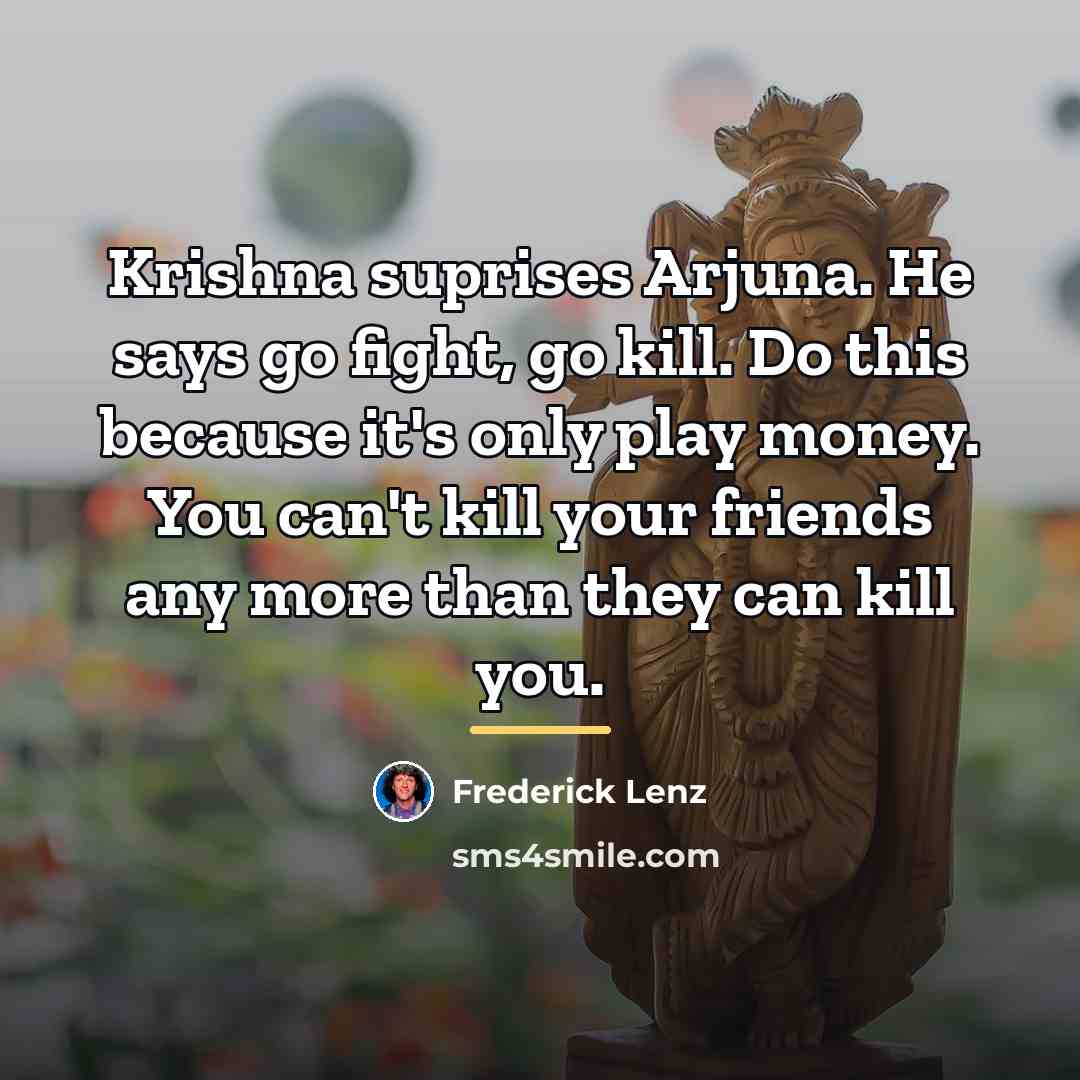 “Krishna suprises Arjuna. He says go fight, go kill. Do…” quote by Frederick Lenz