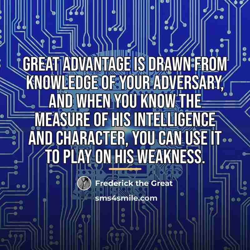 “Great advantage is drawn from knowledge of your adversary, and…” quote by Frederick The Great