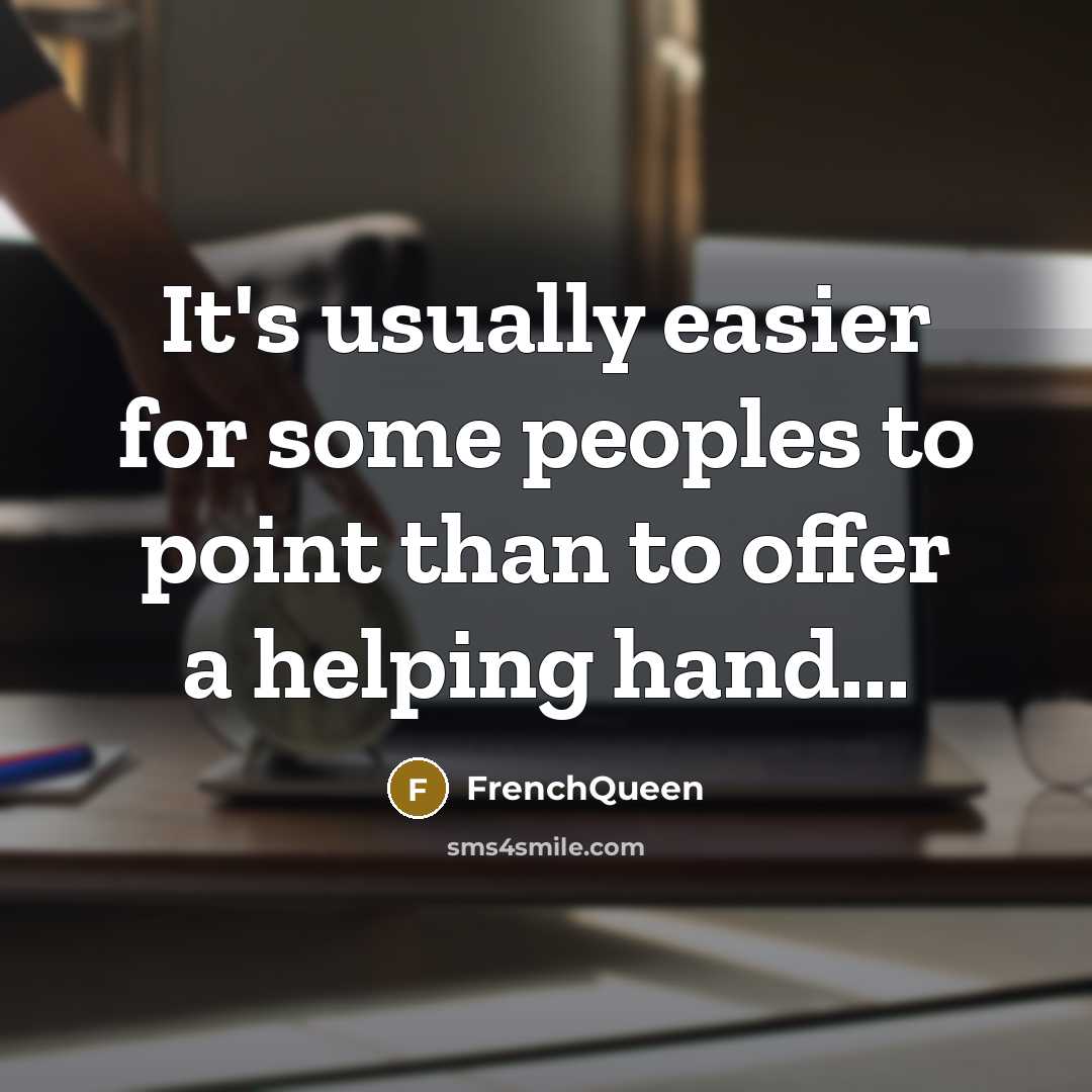 “It's usually easier for some peoples to point than to offer a helping hand...” quote by Frenchqueen