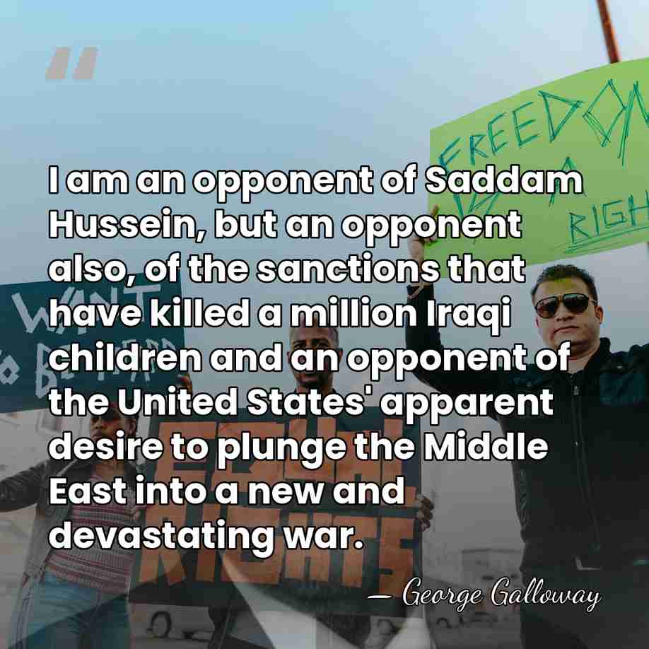 I am an opponent of Saddam Hussein, but an opponent also, of&hellip; - George Galloway