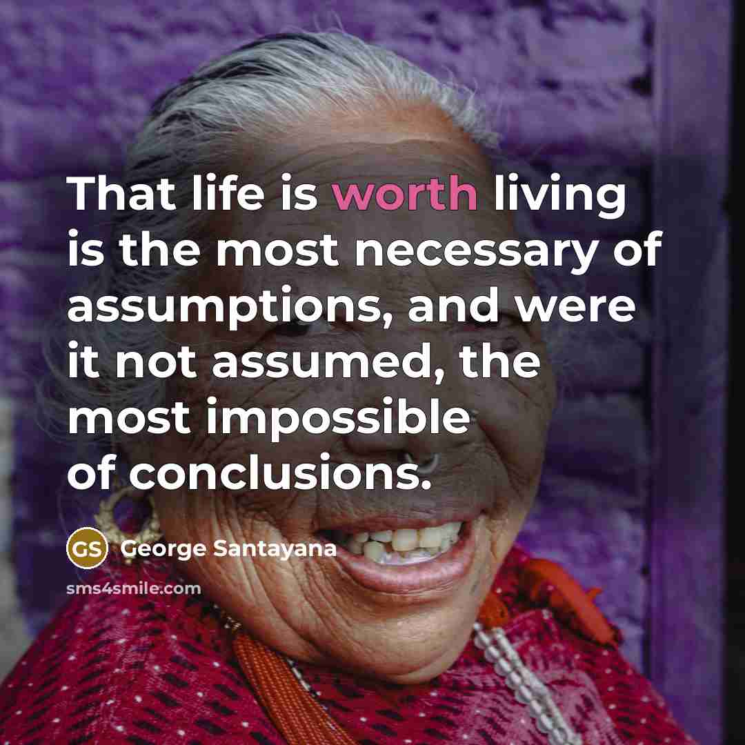 “That life is worth living is the most necessary of…” quote by George Santayana