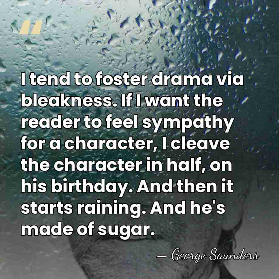 I tend to foster drama via bleakness. If I want the reader&hellip; - George Saunders