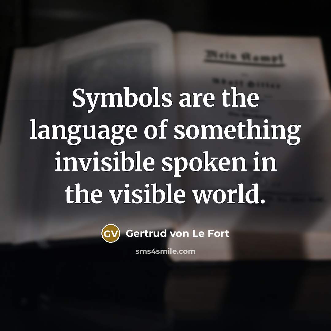 “Symbols are the language of something invisible spoken in the…” quote by Gertrud von Le Fort