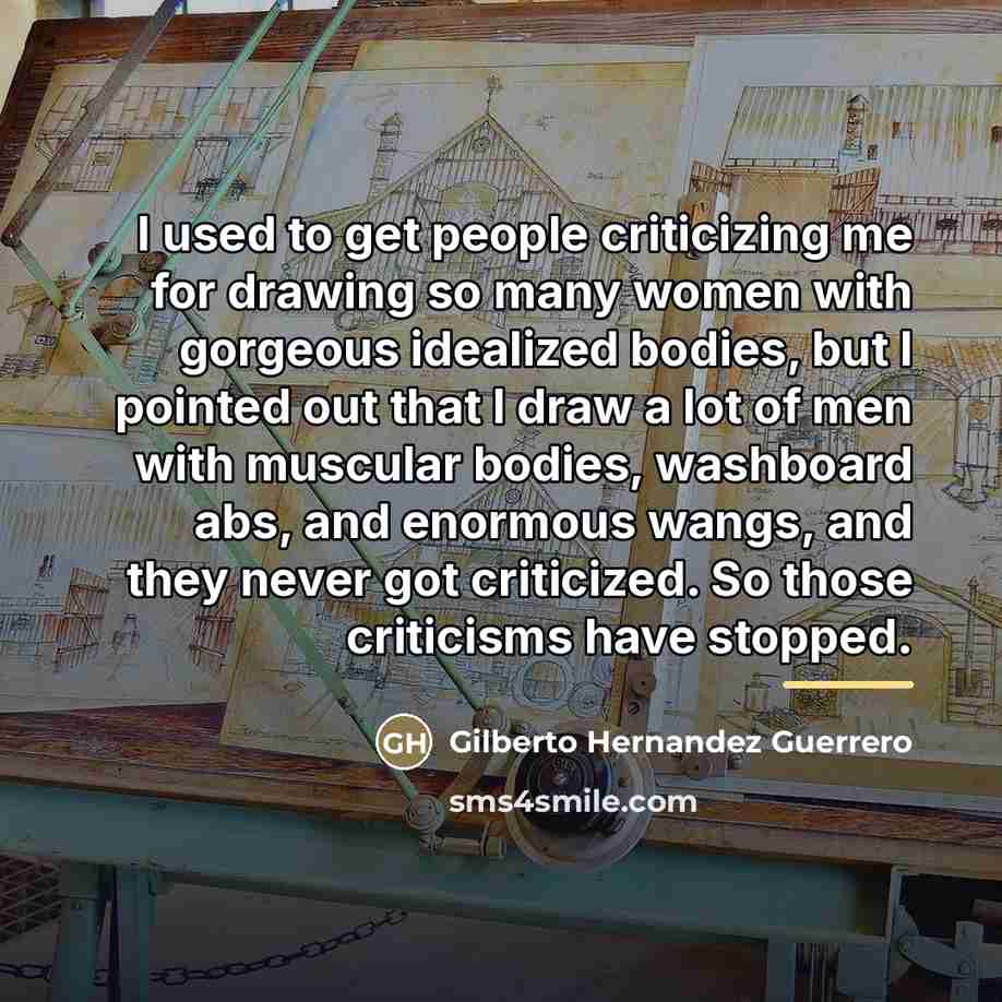 “I used to get people criticizing me for drawing so…” quote by Gilberto Hernandez Guerrero