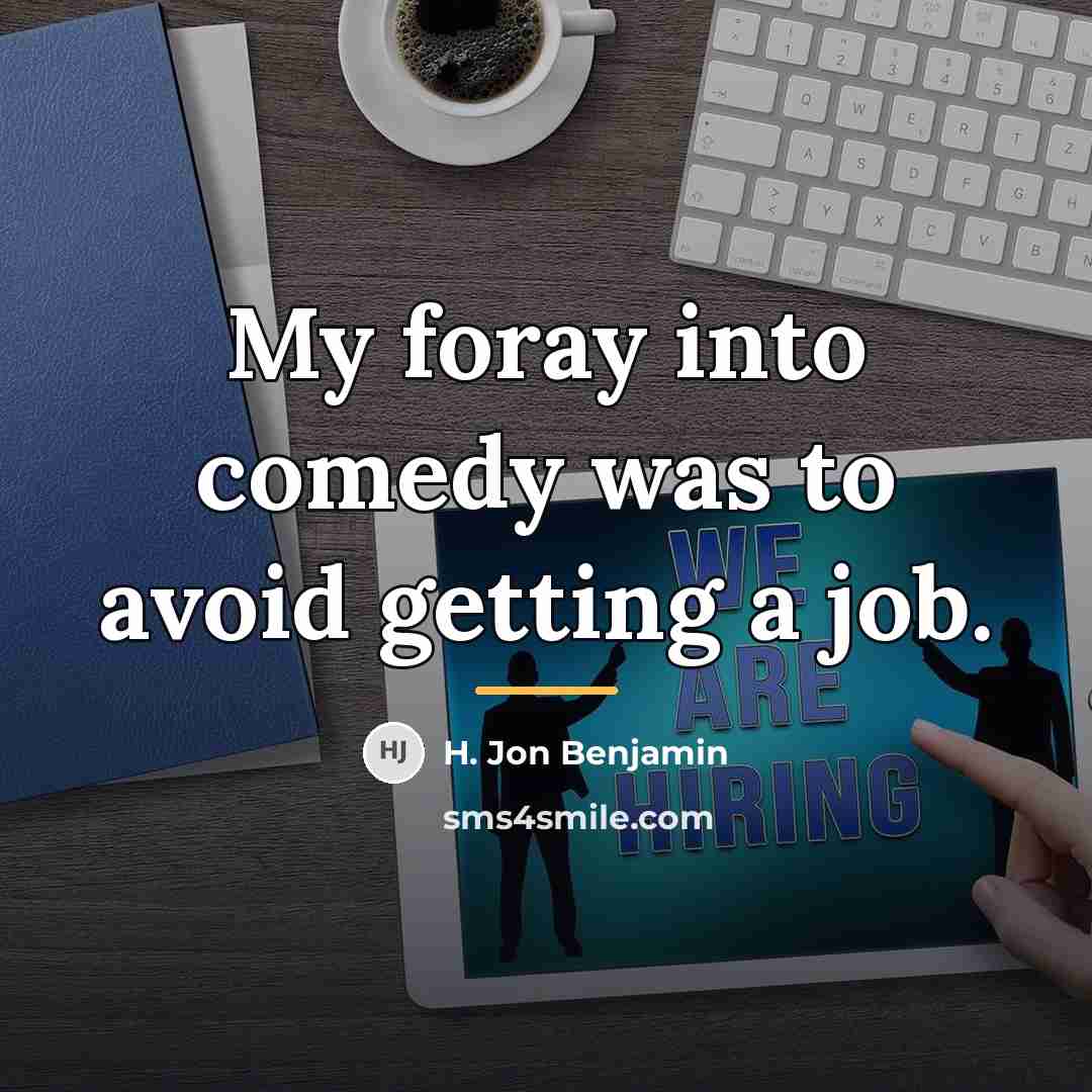 “My foray into comedy was to avoid getting a job.…” quote by H. Jon Benjamin