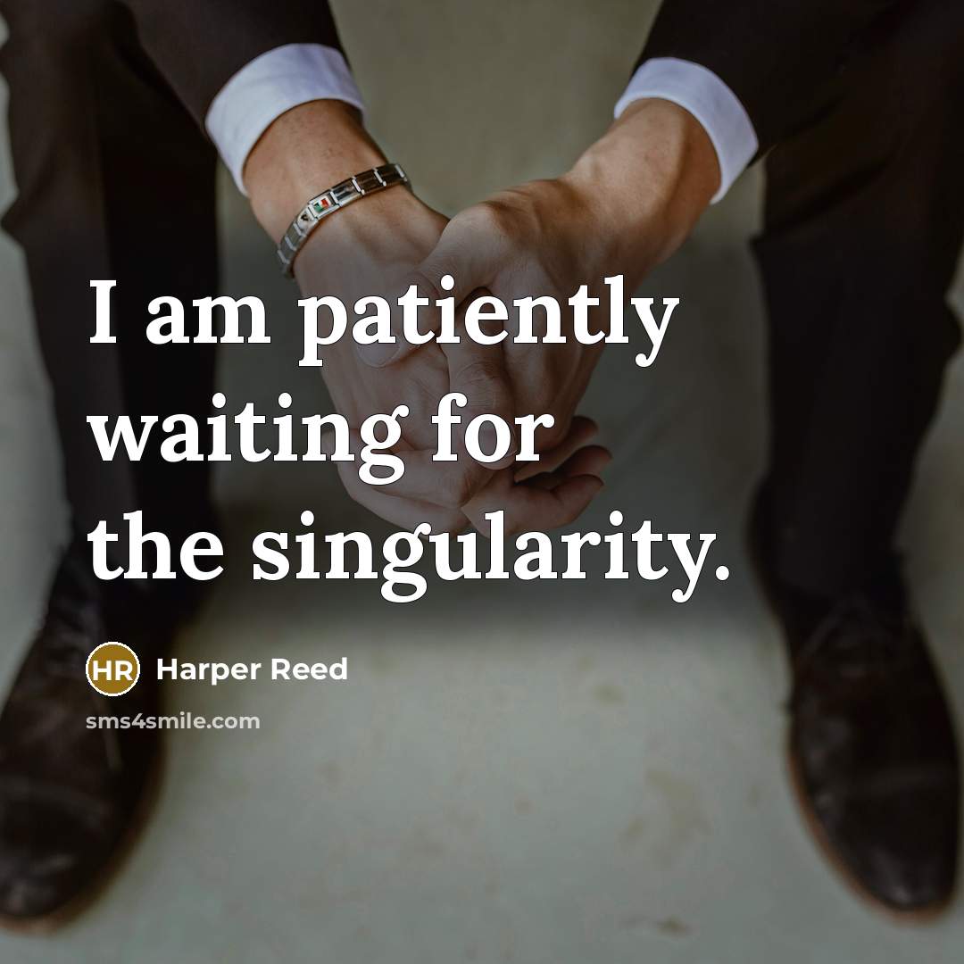 “I am patiently waiting for the singularity.…” quote by Harper Reed