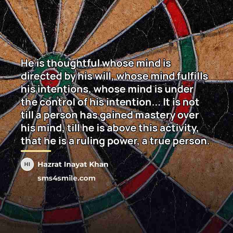 “He is thoughtful whose mind is directed by his will,…” quote by Hazrat Inayat Khan