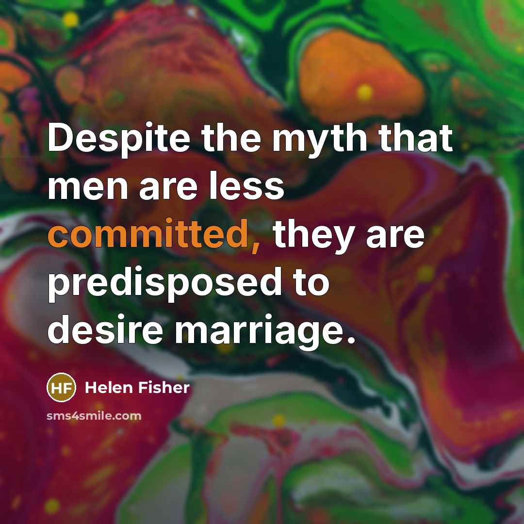 “Despite the myth that men are less committed, they are…” quote by Helen Fisher