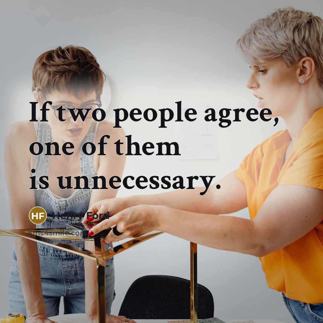 “If two people agree, one of them is unnecessary.…” quote by Henry Ford