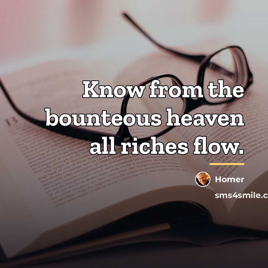 “Know from the bounteous heaven all riches flow.…” quote by Homer