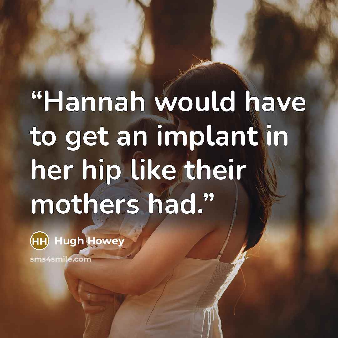 “Hannah would have to get an implant in her hip like their mothers had.” quote by Hugh Howey