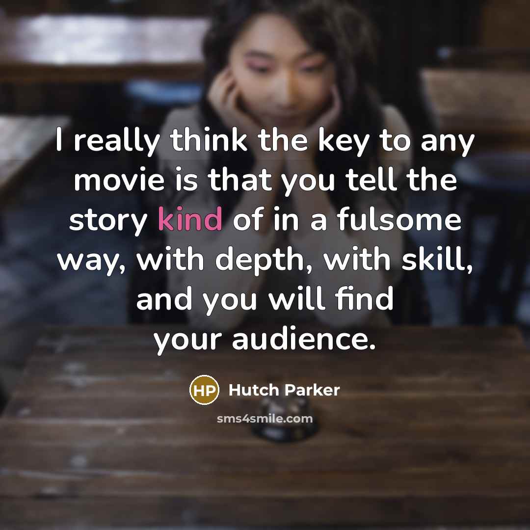 “I really think the key to any movie is that…” quote by Hutch Parker