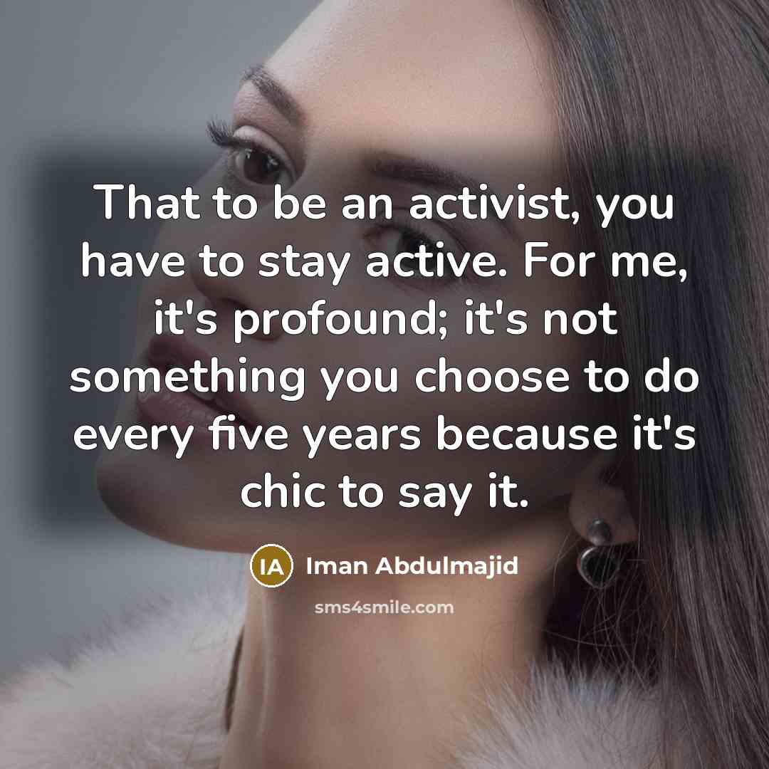 “That to be an activist, you have to stay active.…” quote by Iman Abdulmajid