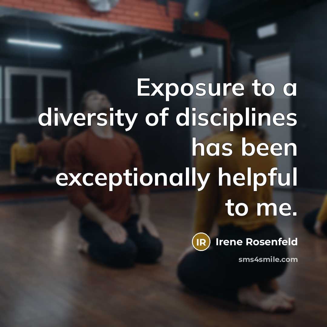 “Exposure to a diversity of disciplines has been exceptionally helpful…” quote by Irene Rosenfeld