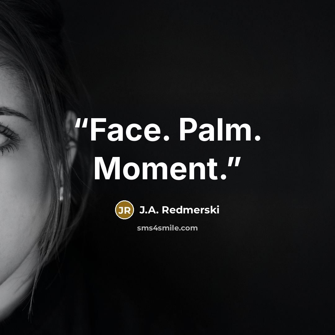 “Face. Palm. Moment.” quote by J.A. Redmerski