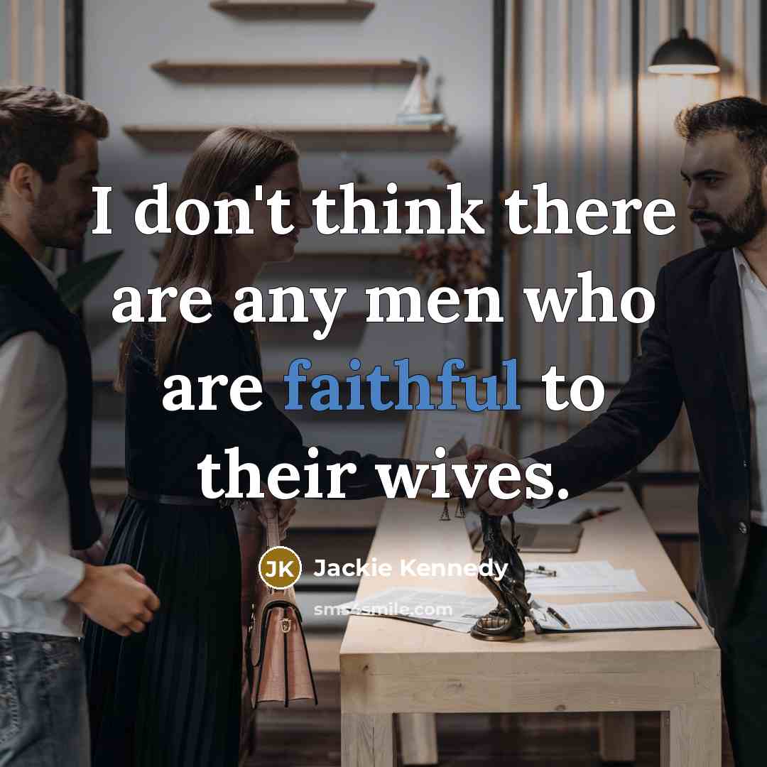 “I don't think there are any men who are faithful…” quote by Jackie Kennedy