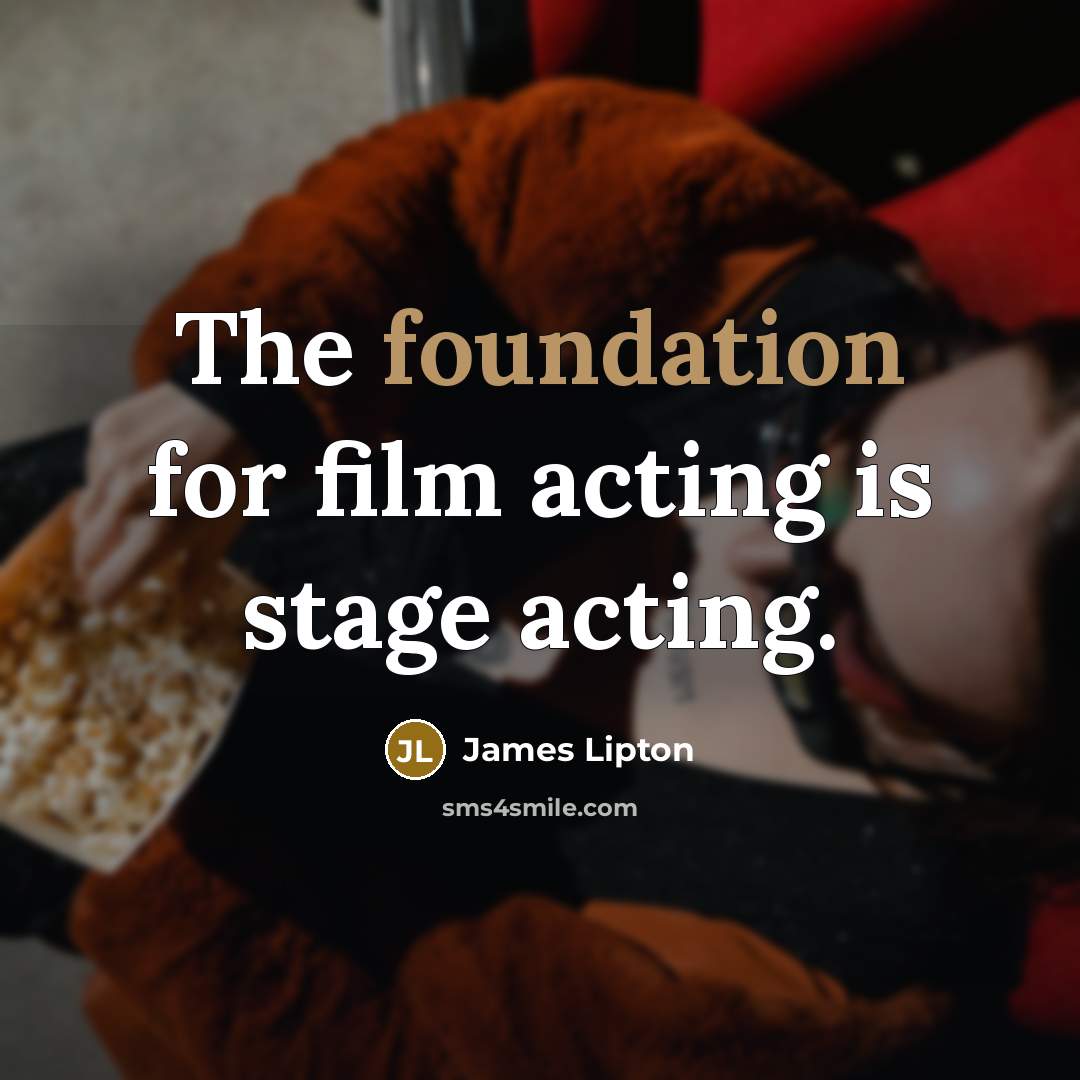 “The foundation for film acting is stage acting.…” quote by James Lipton