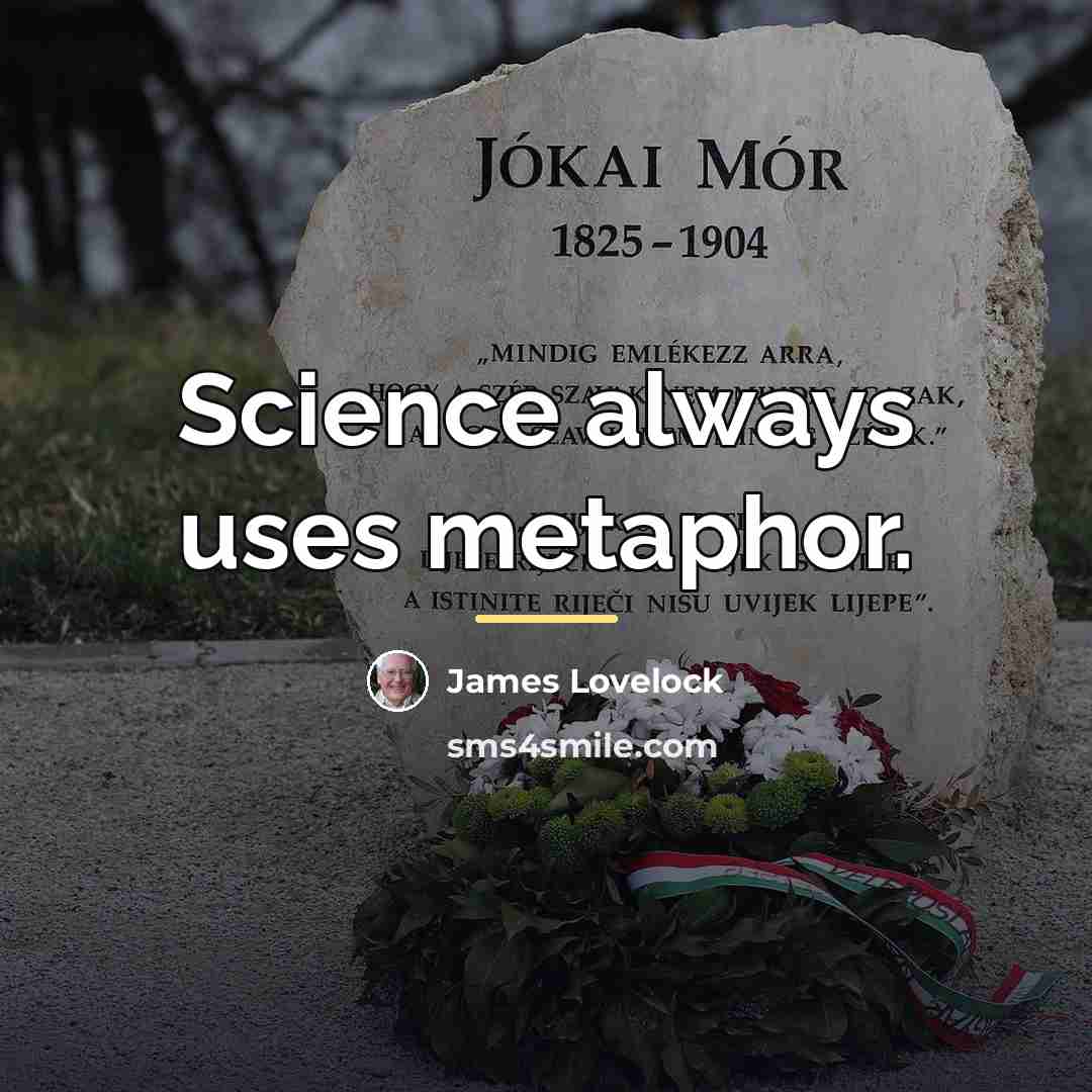 “Science always uses metaphor.…” quote by James Lovelock