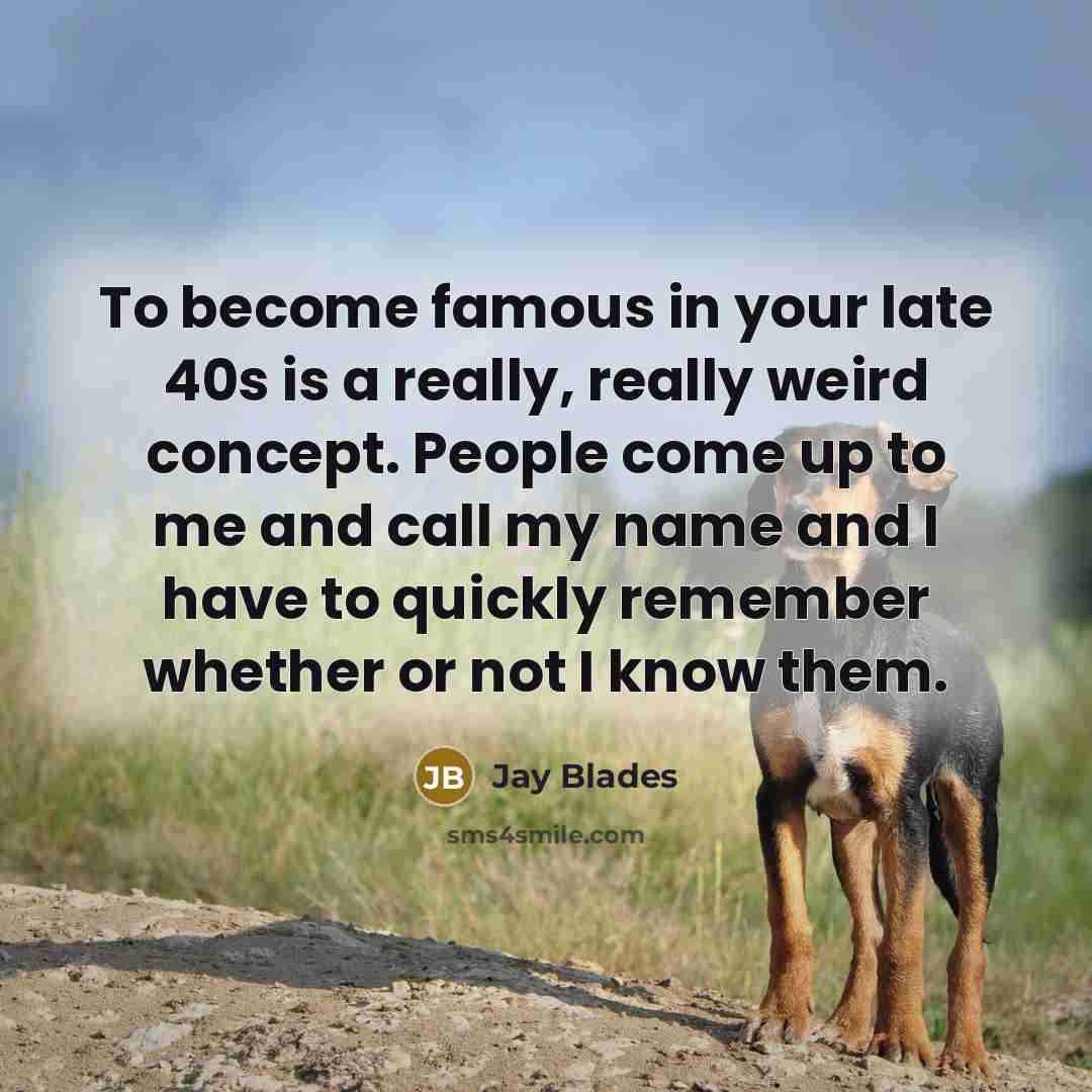 “To become famous in your late 40s is a really,…” quote by Jay Blades