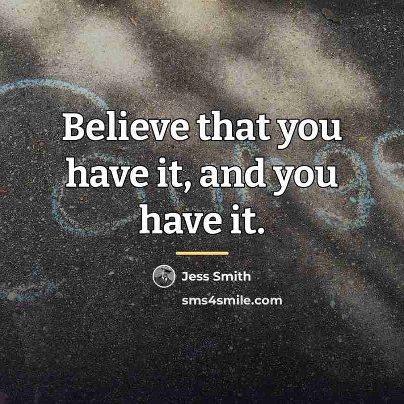 “Believe that you have it, and you have it.…” quote by Jess Smith