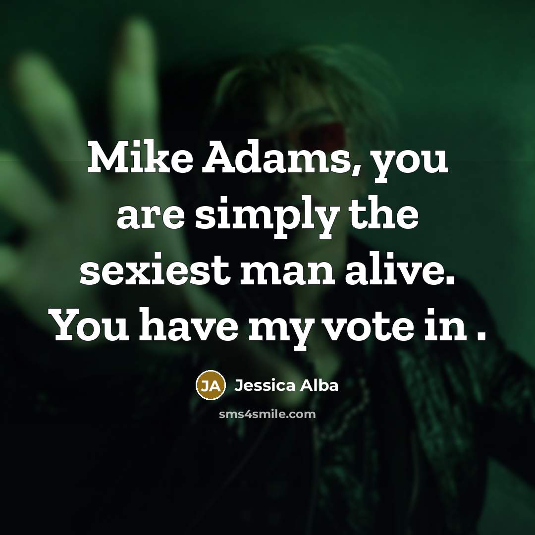 “Mike Adams, you are simply the sexiest man alive. You…” quote by Jessica Alba