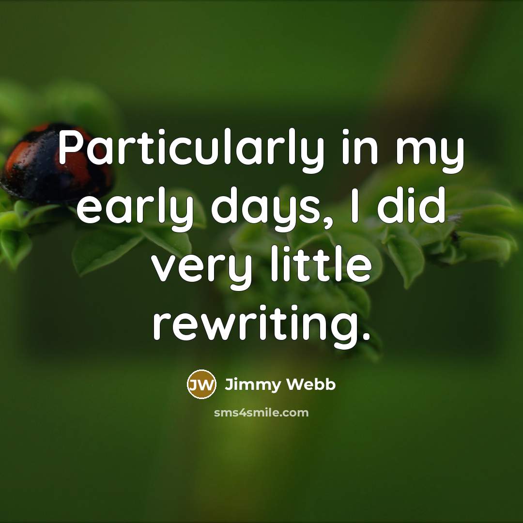“Particularly in my early days, I did very little rewriting.…” quote by Jimmy Webb