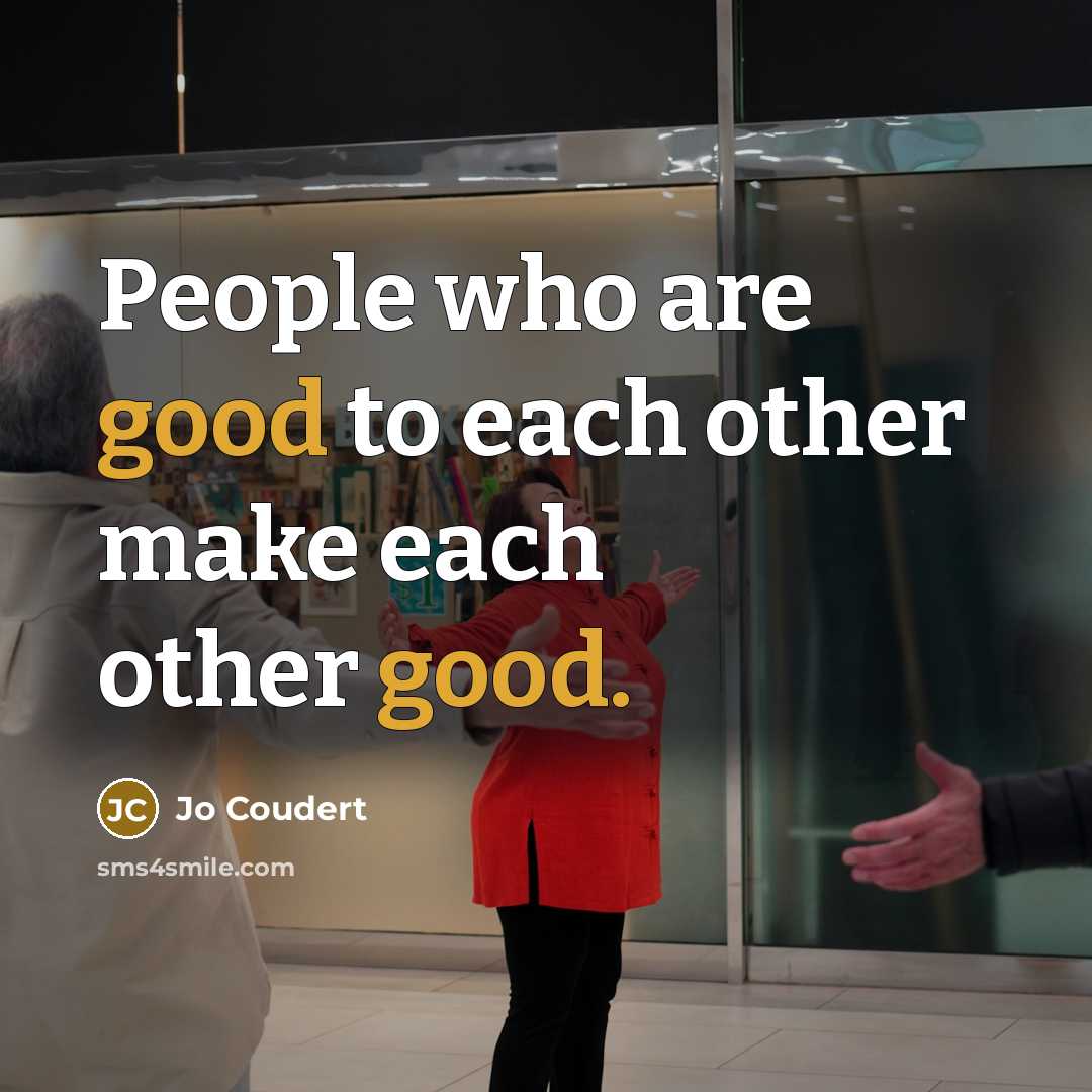 “People who are good to each other make each other…” quote by Jo Coudert