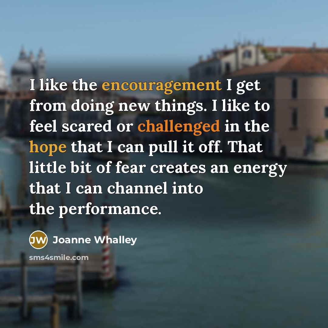 “I like the encouragement I get from doing new things.…” quote by Joanne Whalley