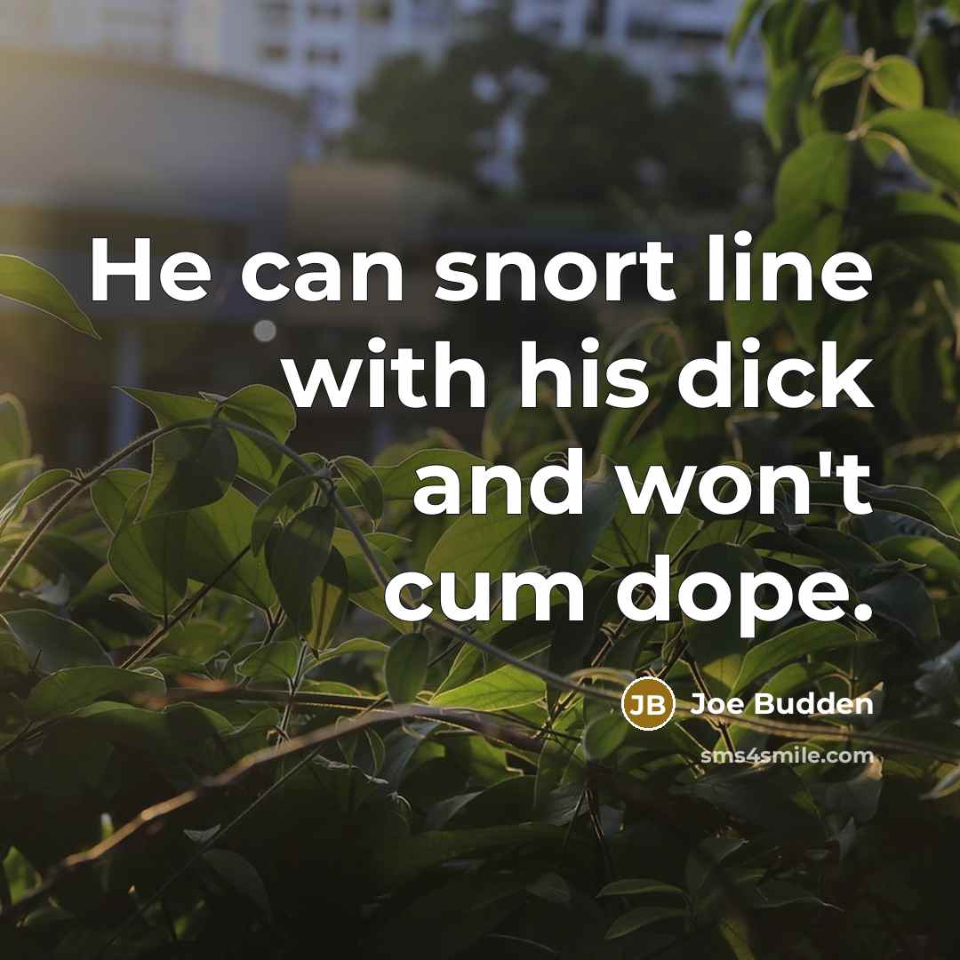 “He can snort line with his dick and won't cum dope.” quote by Joe Budden