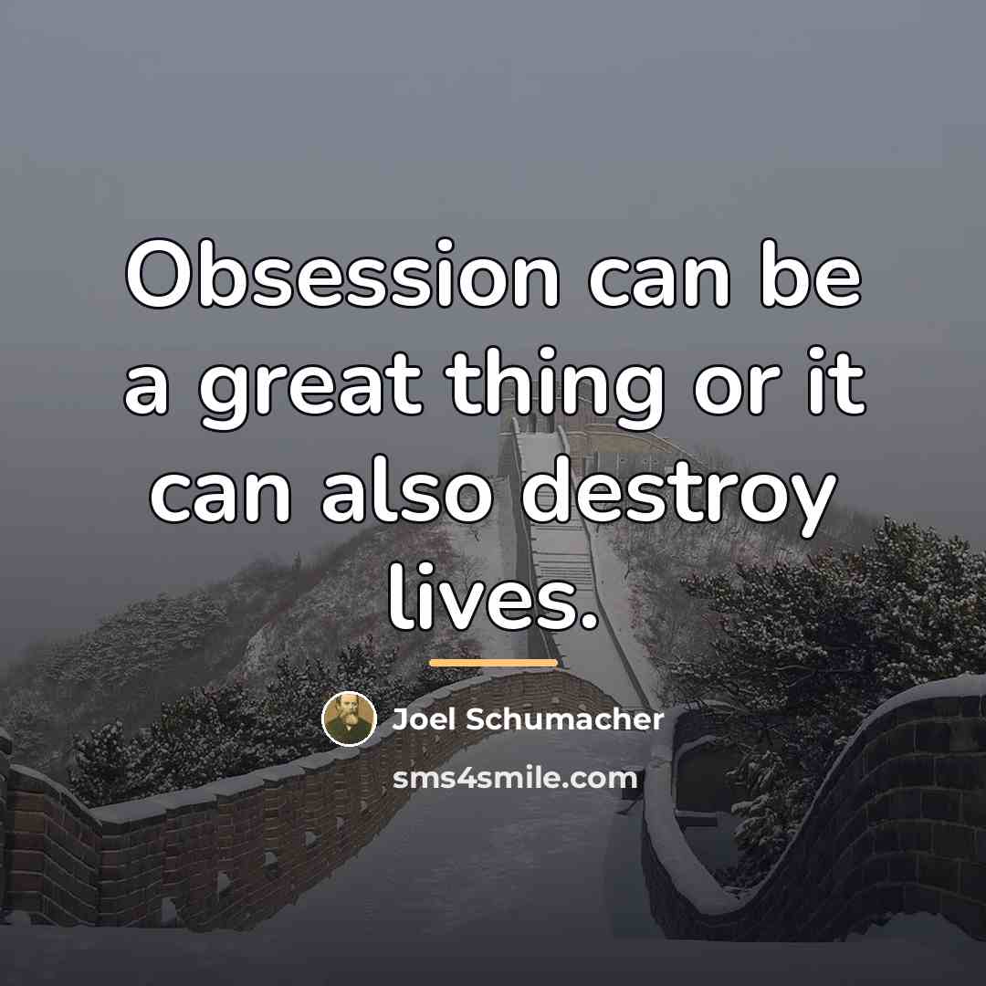 “Obsession can be a great thing or it can also…” quote by Joel Schumacher