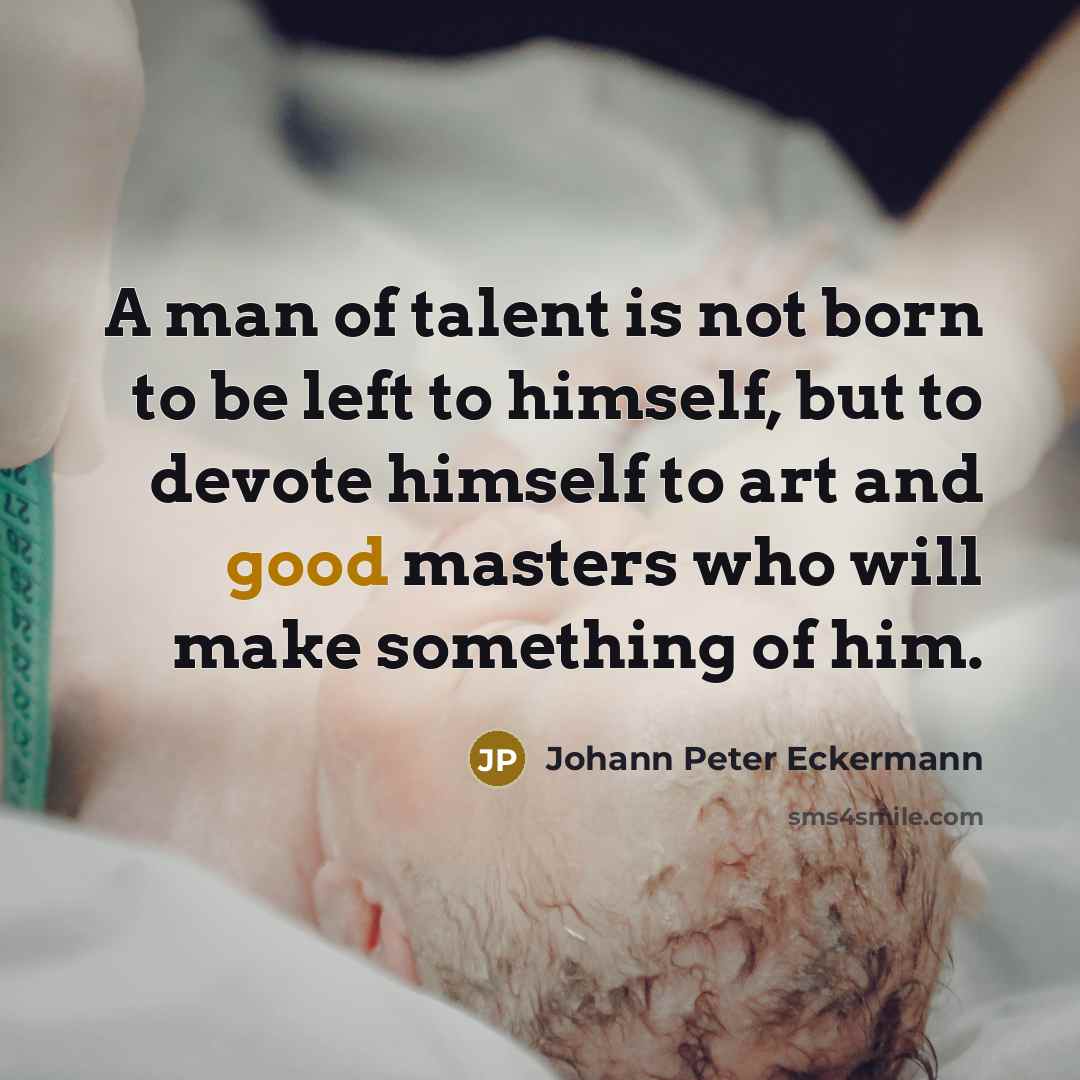 “A man of talent is not born to be left…” quote by Johann Peter Eckermann