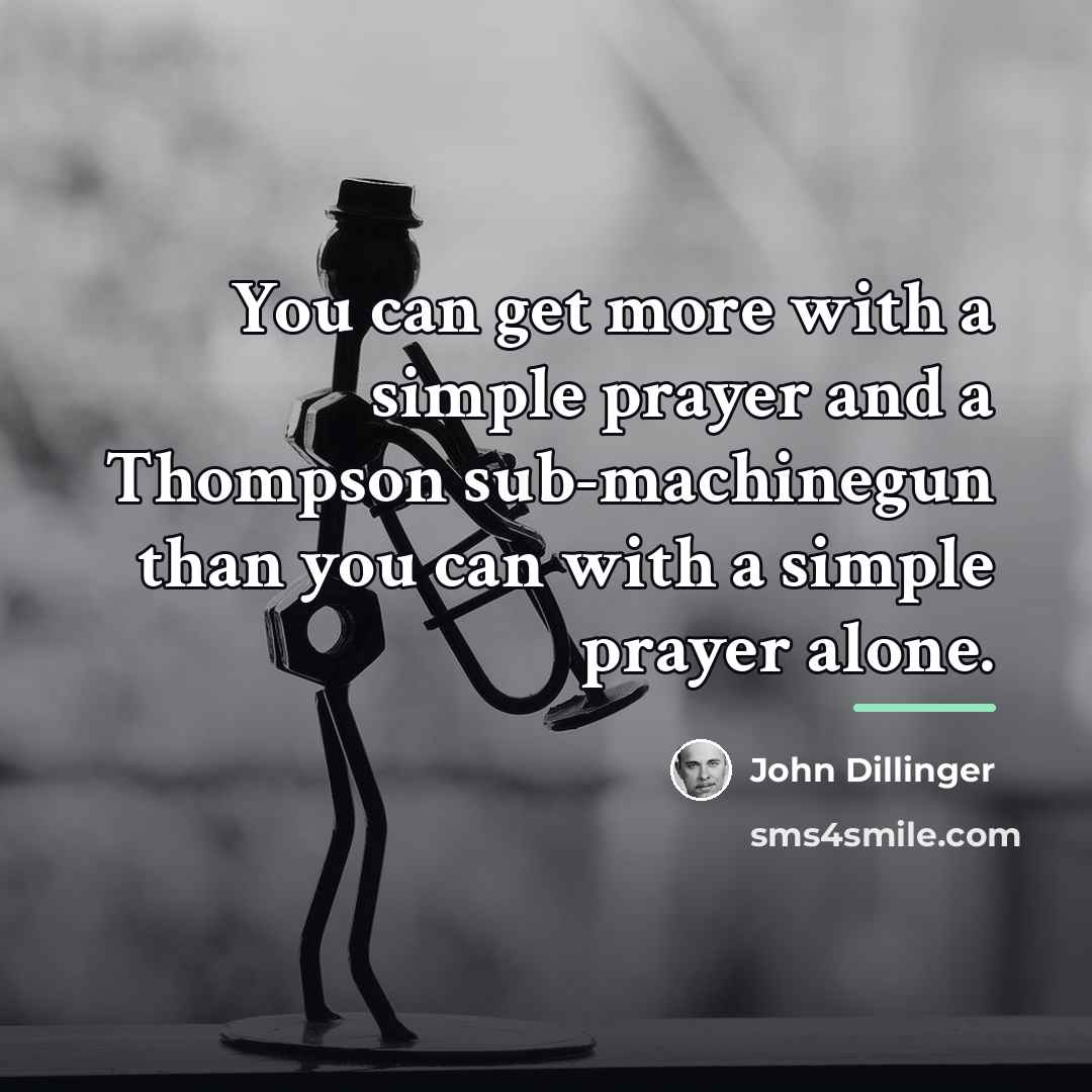 “You can get more with a simple prayer and a…” quote by John Dillinger