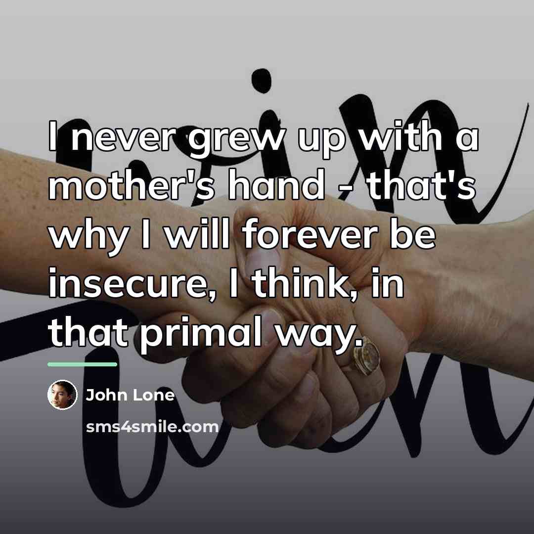 “I never grew up with a mother's hand - that's…” quote by John Lone