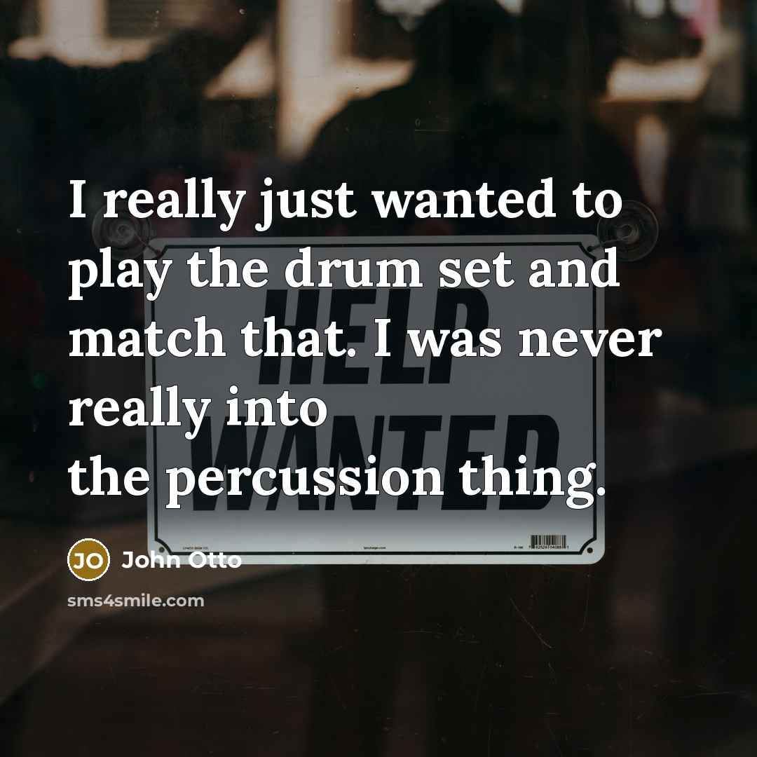 “I really just wanted to play the drum set and…” quote by John Otto