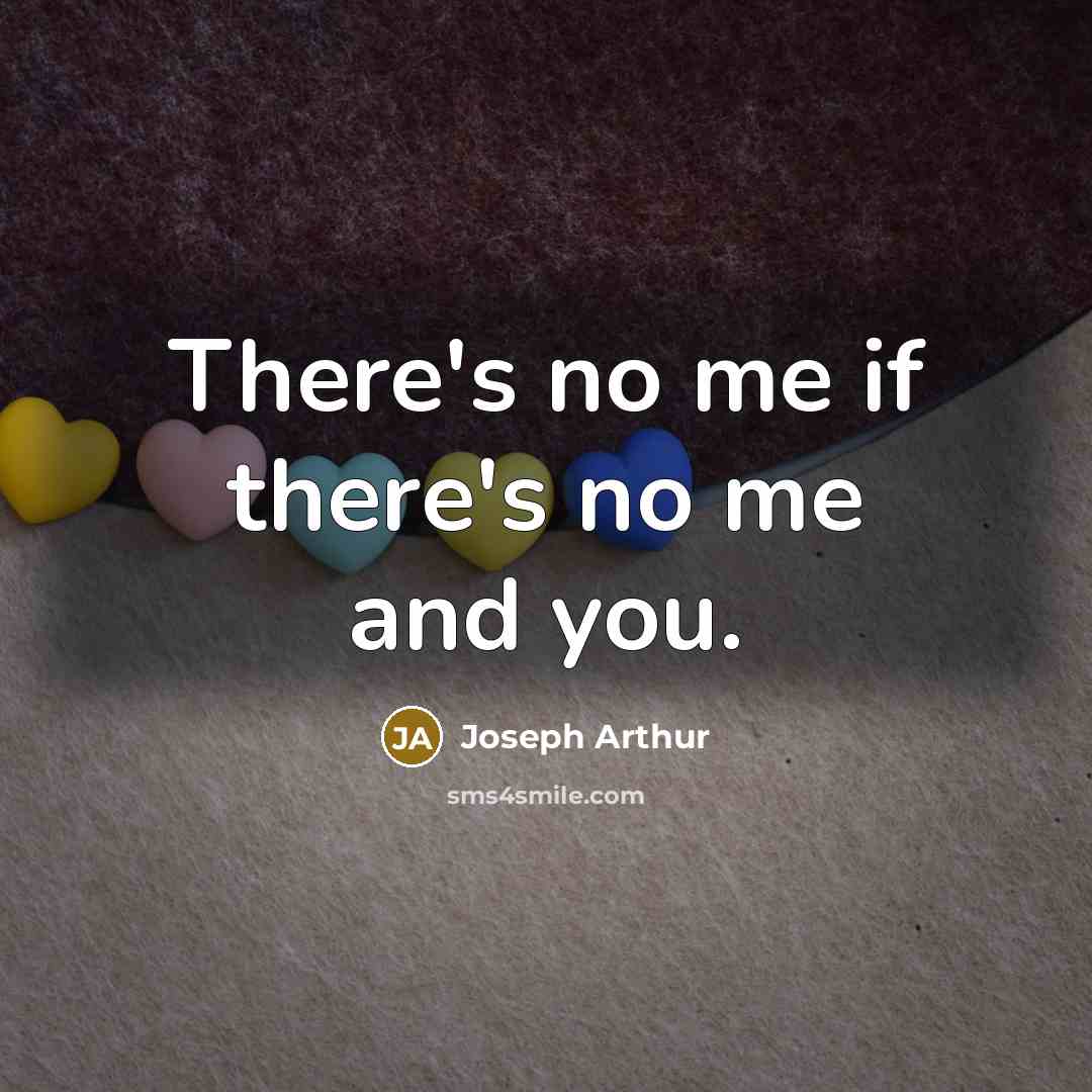 “There's no me if there's no me and you.…” quote by Joseph Arthur
