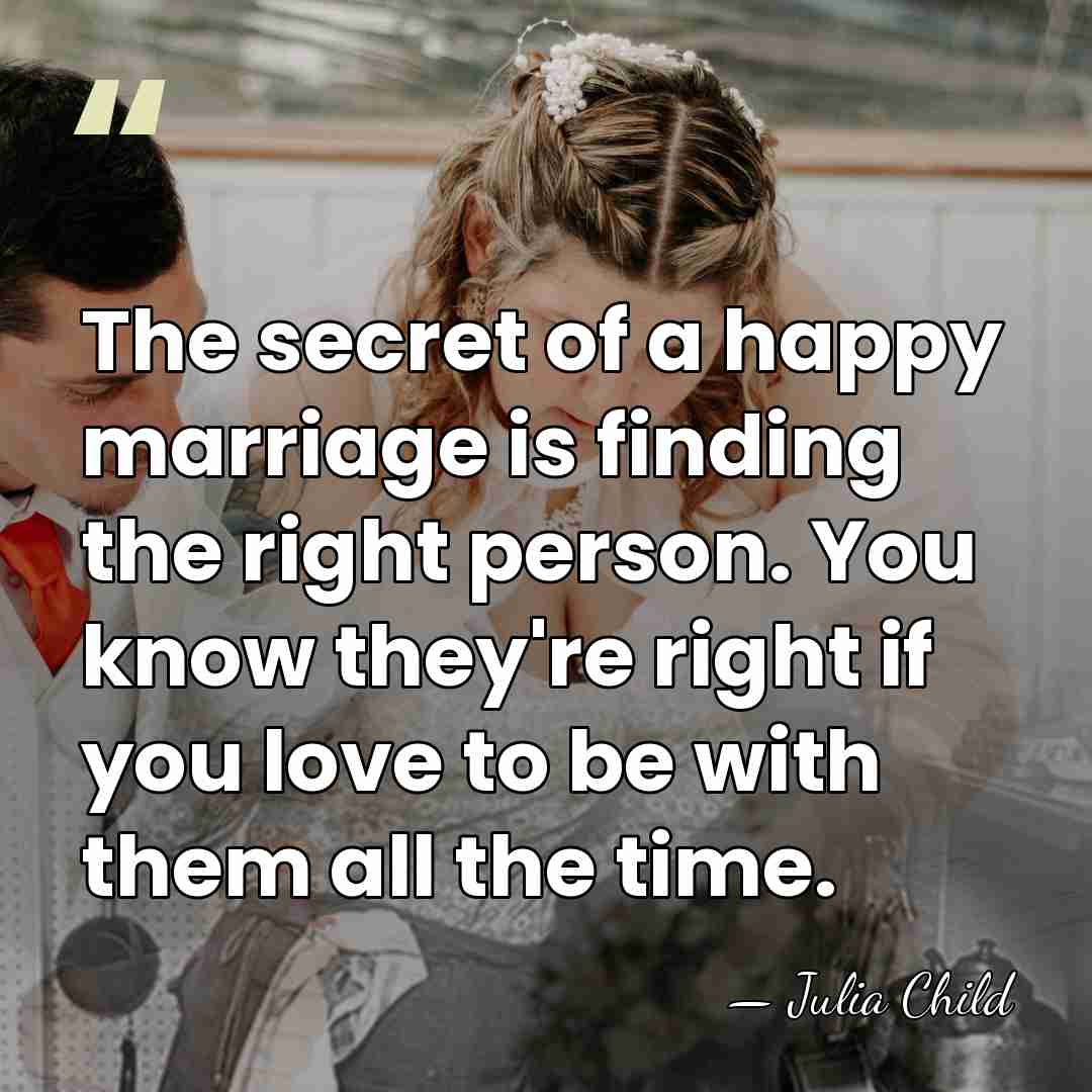 The secret of a happy marriage is finding the right person. You&hellip; - Julia Child