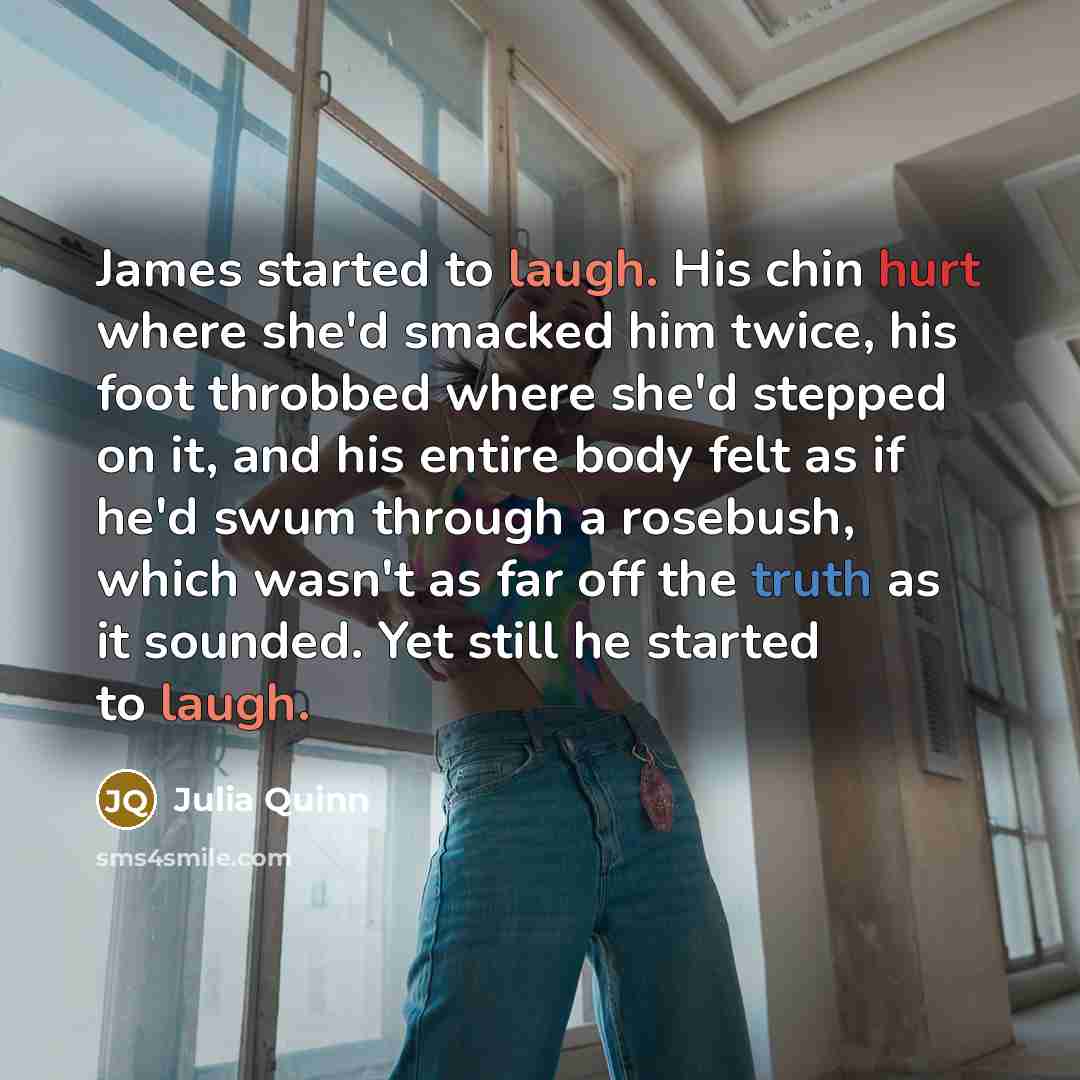 “James started to laugh. His chin hurt where she'd smacked…” quote by Julia Quinn